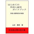 はじめての外国人雇用ガイドブック　―外国人雇用成功の秘訣／山本貴昭 （12法D）