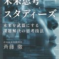 『未来思考スタディーズ　未来を武器にする課題解決の思考技法』/斉藤 徹